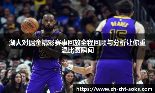 湖人对掘金精彩赛事回放全程回顾与分析让你重温比赛瞬间