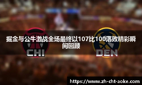 掘金与公牛激战全场最终以107比100落败精彩瞬间回顾