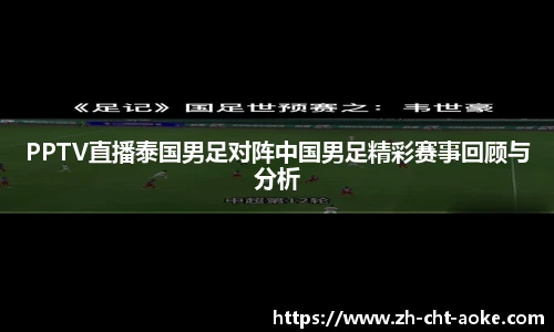 PPTV直播泰国男足对阵中国男足精彩赛事回顾与分析