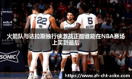 火箭队与达拉斯独行侠激战正酣谁能在NBA赛场上笑到最后