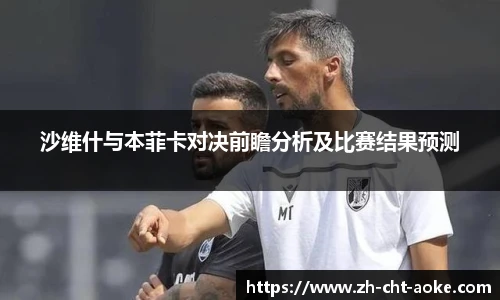 沙维什与本菲卡对决前瞻分析及比赛结果预测